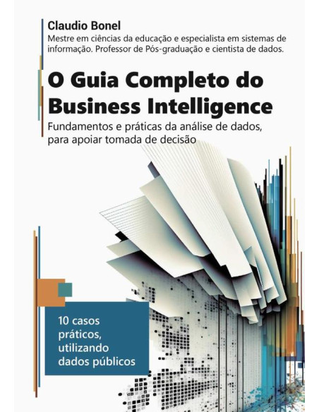 O Guia Completo Do Business Intelligence:Fundamentos e práticas da análise de dados, para apoiar tomadas de decisão