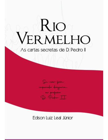 Rio Vermelho:As Cartas Secretas de D. Pedro II