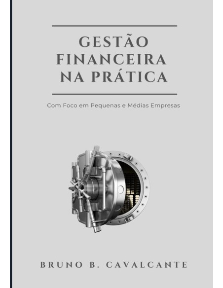 Gestão Financeira Na Prática:COM FOCO EM PEQUENAS E MÉDIAS EMPRESAS