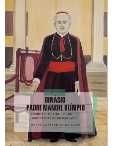 Ginásio “padre Manoel Olímpio”.?:História do Colégio e do Padre que homenageia a cidade Dom Basílio.?