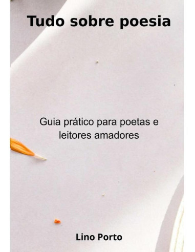 Tudo Sobre Poesia:Guia prático para poetas e leitores amadores