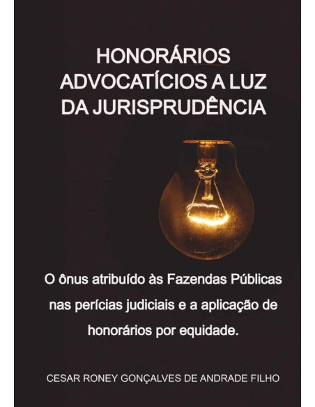 Honorários Advocatícios A Luz Da Jurisprudência:O ônus atribuído às fazendas públicas nas perícias judiciais e a aplicação de honorários por equidade.