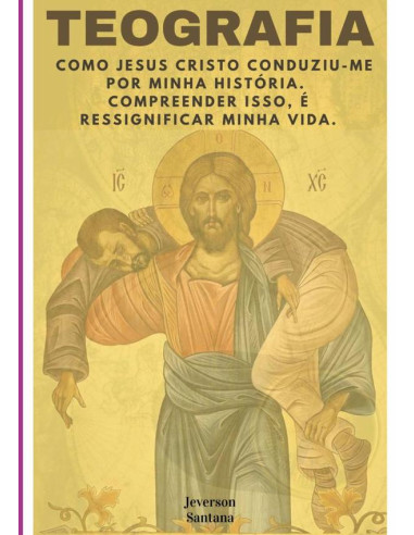 Teografia:Como Jesus Cristo conduziu-me por minha história. Compreender isso, é ressignificar minha vida.