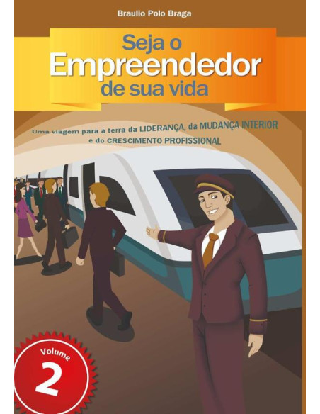 Seja O Empreendedor De Sua Vida:uma viagem para a terra da liderança, da mudança interior e do crescimento profissional, volume 2