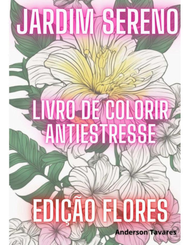 Jardim Sereno: Livro De Colorir Antiestresse:Edição Flores