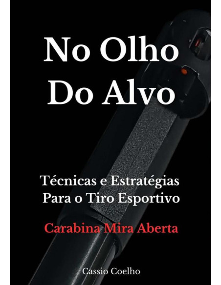 No Olho Do Alvo:Técnicas e Estratégias Para o Tiro Esportivo -  Carabina Mira Aberta