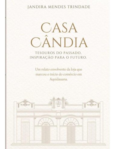 Casa Cândia: Tesouros Do Passado, Inspiração Para O Futuro.:Um relato envolvente da loja que marcou o início do comércio de Aquidauana.