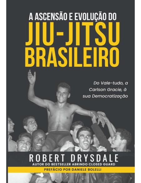 A Ascensão E Evolução Do Jiu-jitsu Brasileiro:Do Vale-Tudo, a Carlson Gracie, à sua Democratização