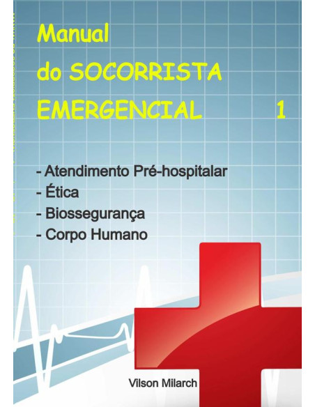 Manual Do Socorrista Emergencial - 1.a Parte:Atendimento Pré-hospitalar | Ética | Biossegurança | Corpo Humano