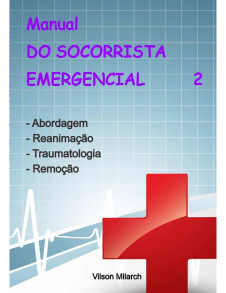 Manual Do Socorrista Emergencial - 2.a Parte:Abordagem - Reanimação - Traumatologia - Remoção