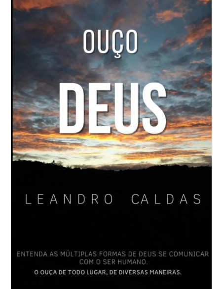 Ouço Deus:Entenda as Múltiplas Formas de Deus Se Comunicar Com o Ser Humano.