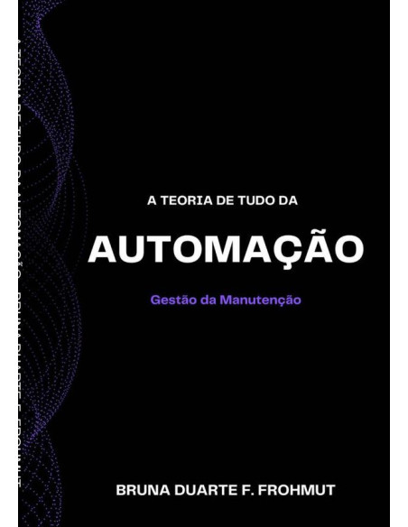 A Teoria De Tudo Da Automação:Gestão da Manutenção