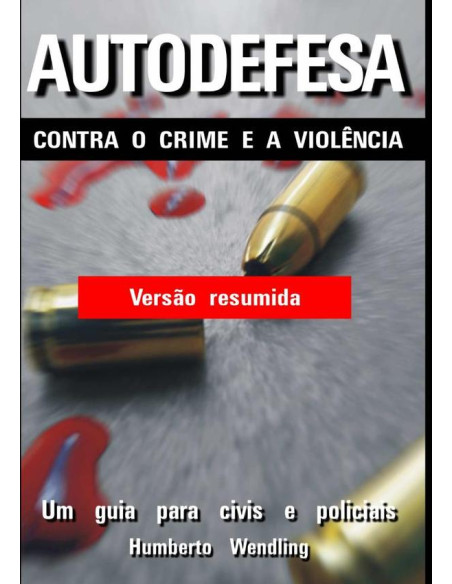 Autodefesa Contra O Crime E A Violência:Um guia para civis e policiais - versão resumida