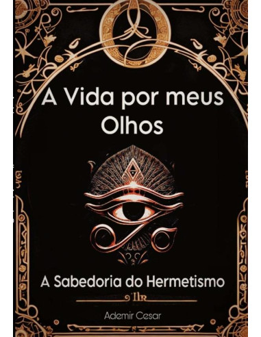 A Vida Por Meus Olhos:O sabedoria do Hermetismo