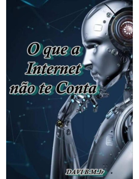 O Que A Internet Não Te Conta:Navegando pelos bastidores da World Wide Web