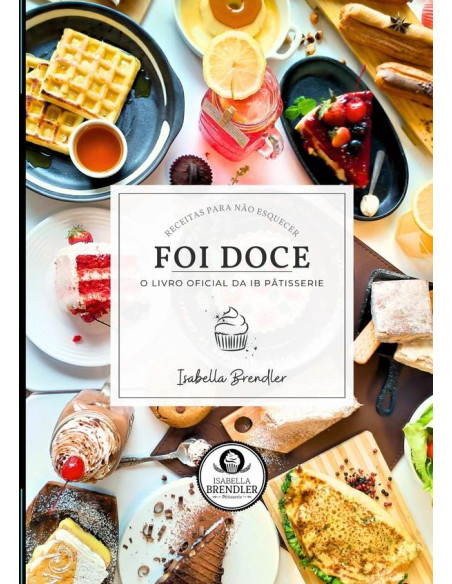 Foi Doce:O livro oficial da IB Pâtisserie