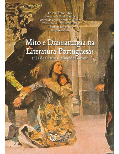 Mito E Dramaturgia Na Literatura Portuguesa:Inês de Castro e Almeida Garrett