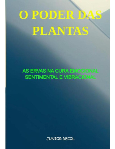 O Poder Das Plantas:AS ERVAS NA CURA EMOCIONAL - SENTIMENTAL E VIBRACIONAL