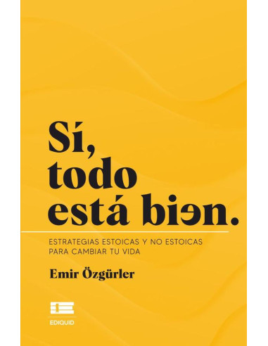 Sí, todo está bien: Estrategias estoicas y no estoicas para cambiar tu vida