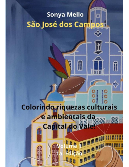 São José Dos Campos:COLORINDO RIQUEZAS CULTURAIS E AMBIENTAIS DA CAPITAL DO VALE