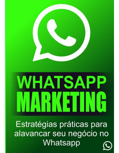 Whatsapp Marketing:Estratégias Práticas Para Alavancar Seu Negócio No WhatsApp