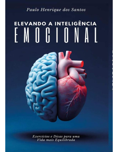 Elevando A Inteligência Emocional:Exercícios e Dicas para Uma Vida Mais Equilibrada