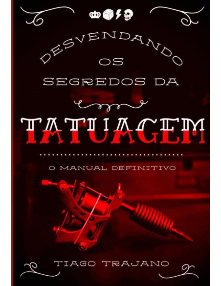 Desvendando Os Segredos Da Tatuagem:o manual definitivo