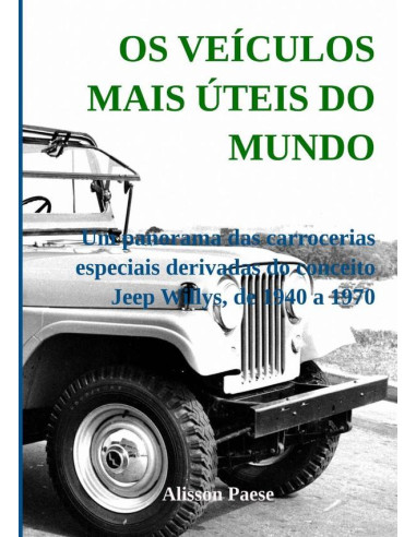 Os Veículos Mais Úteis Do Mundo:Um panorama das carrocerias especiais derivadas do conceito Jeep Willys, de 1940 a 1970