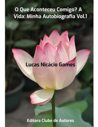 O Que Aconteceu Comigo? A Vida: Minha Autobiografia Vol.1:O Que Aconteceu Comigo? A Vida: Minha Autobiografia Vol.1