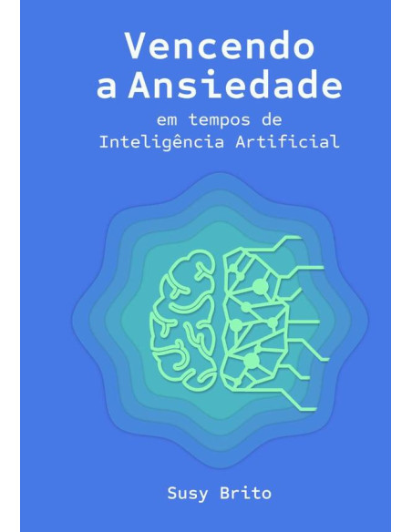 Vencendo A Ansiedade:em tempos de Inteligência Artificial