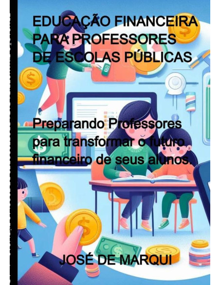 Educação Financeira Para Professores De Escolas Públicas:Preparando Professores para transformar o futuro financeiro de seus alunos.