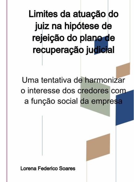 Limites Da Atuação Do Juiz Na Hipótese De Rejeição Do Plano De Recuperação Judicial:Uma tentativa de harmonizar o interesse dos credores com a função social da empresa