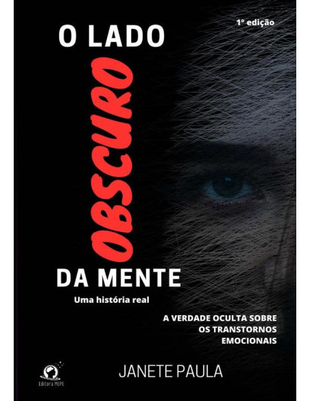 O Lado Obscuro Da Mente:Uma história real. A verdade oculta sobre os transtornos emocionais.