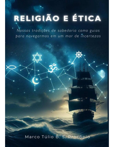 Religião E Ética:Nossas tradições de sabedoria como guias para navegarmos em um mar de incertezas