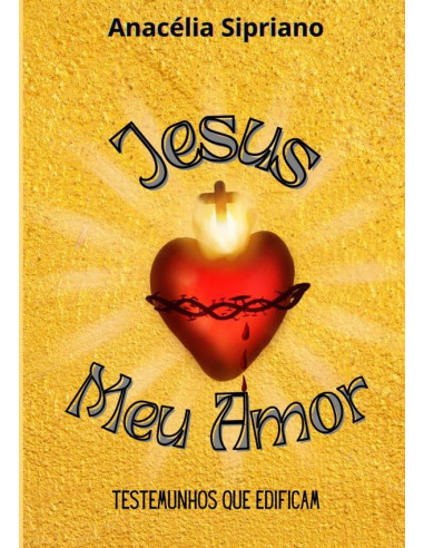 Jesus, Meu Amor!:Testemunhos que edificam