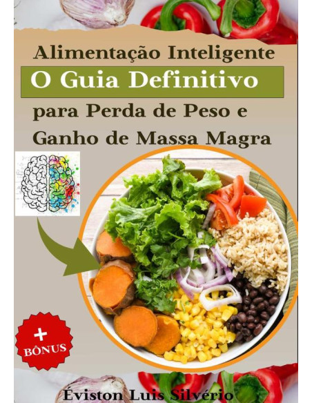 Alimentação Inteligente:O guia Definitivo para perda de Peso e Ganho de Massa Magra