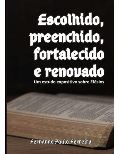 Escolhido, Preenchido, Fortalecido E Renovado:Um estudo expositivo sobre Efésios