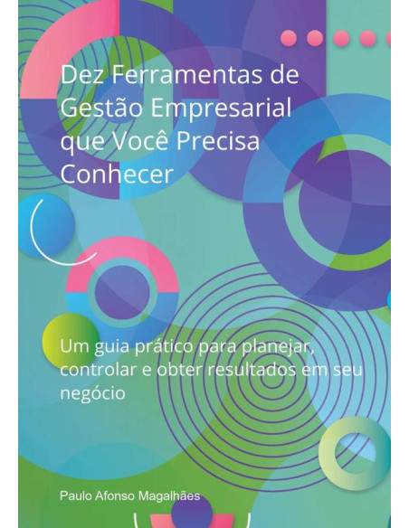 Dez Ferramentas  De Gestão Empresarial Que  Você Precisa Conhecer:Um guia prático para planejar, controlar e obter resultados em seu negócio