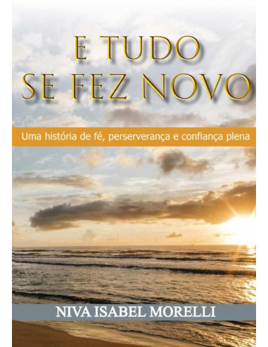 E Tudo Se Fez Novo:Uma história de Fé, perseverança e confiança plena.