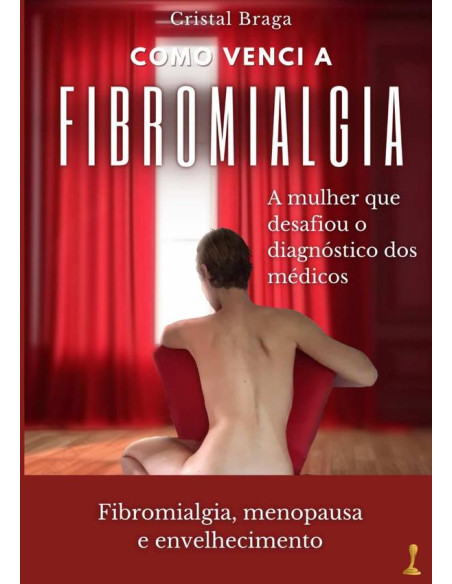 Como Venci A Fibromialgia:A mulher que dasafiou o diagnóstico dos médicos