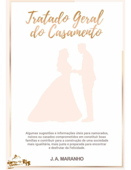 Tratado Geral Do Casamento:Algumas sugestões e informações úteis para namorados, noivos ou casados.