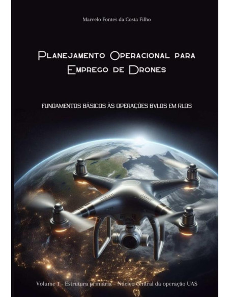 Planejamento Operacional Para Emprego De Drones:Volume 1 - Estrutura primária – Núcleo central da operação UAS