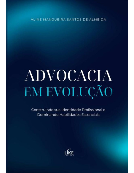 Advocacia Em Evolução: Construindo Sua Identidade Profissional E Dominando Habilidades Essenciais