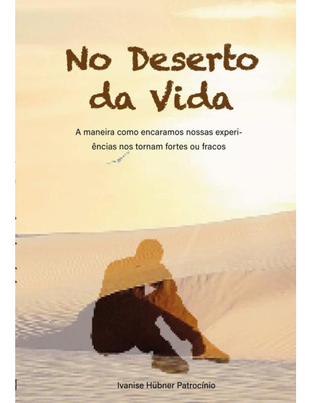 No Deserto Da Vida:A maneira como encaramos nossas experiências nos torna fortes ou fracos