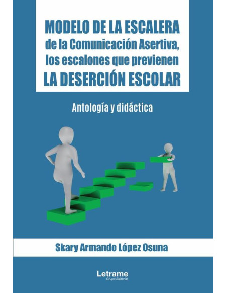 Modelo de la Escalera de la Comunicación Asertiva, los escalones que previenen la deserción escolar:Antología y didáctica