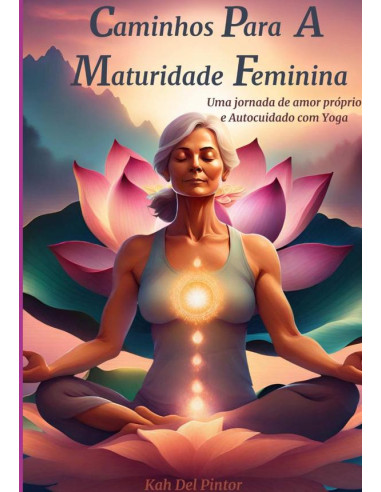 Caminhos Para A Maturidade Feminina:Uma jornada de amor prórprio e autocuidado com Yoga