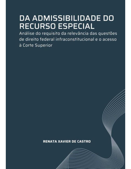 Da Admissibilidade Do Recurso Especial::Análise do requisito da relevância das questões de direito federal infraconstitucional e o acesso à Corte Superior