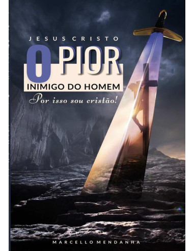 Jesus Cristo, O Pior Inimigo Do Homem:Por isso sou cristão!