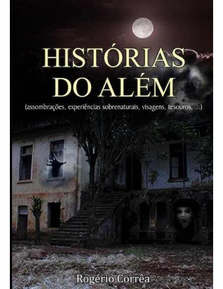 Histórias Do Além: (assombrações, Visagens, Experiências Sobrenaturais, Tesouros, ...)