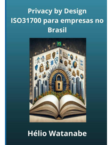 Privacy By Design Na Prática:Utilizando a ISO 31700 em empresas no Brasil